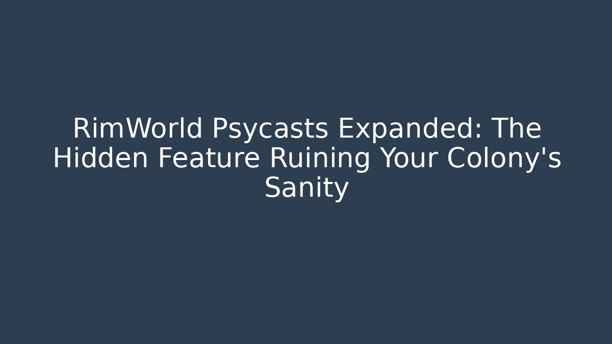 RimWorld Psycasts Expanded: The Hidden Feature Ruining Your Colony’s Sanity