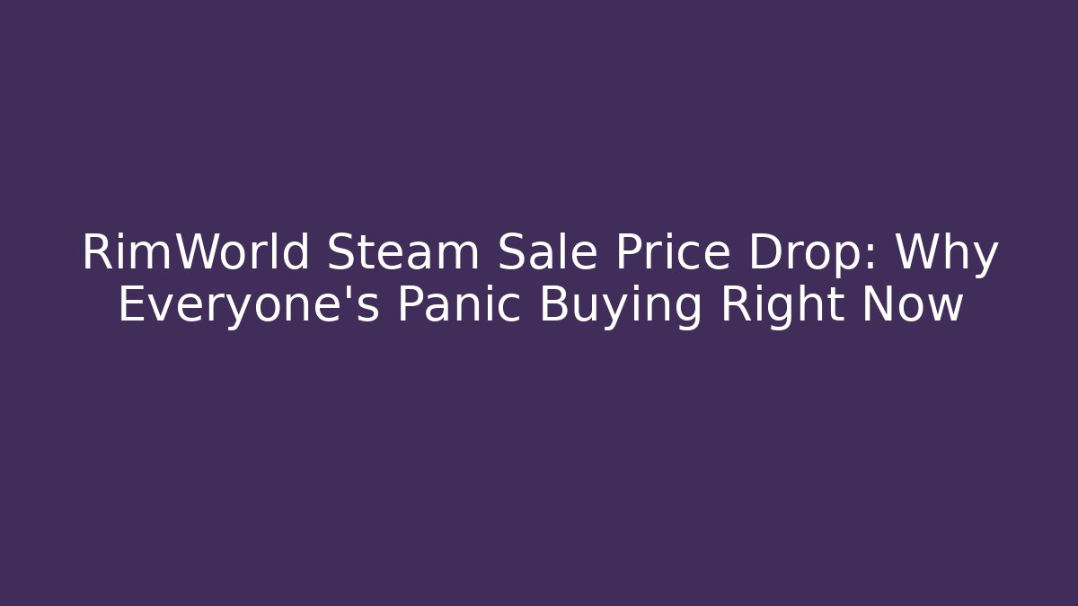 RimWorld Steam Sale Price Drop: Why Everyone’s Panic Buying Right Now