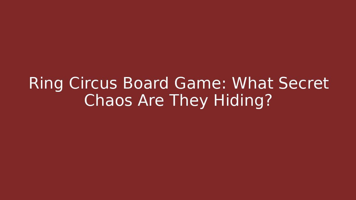 Ring Circus Board Game: What Secret Chaos Are They Hiding?