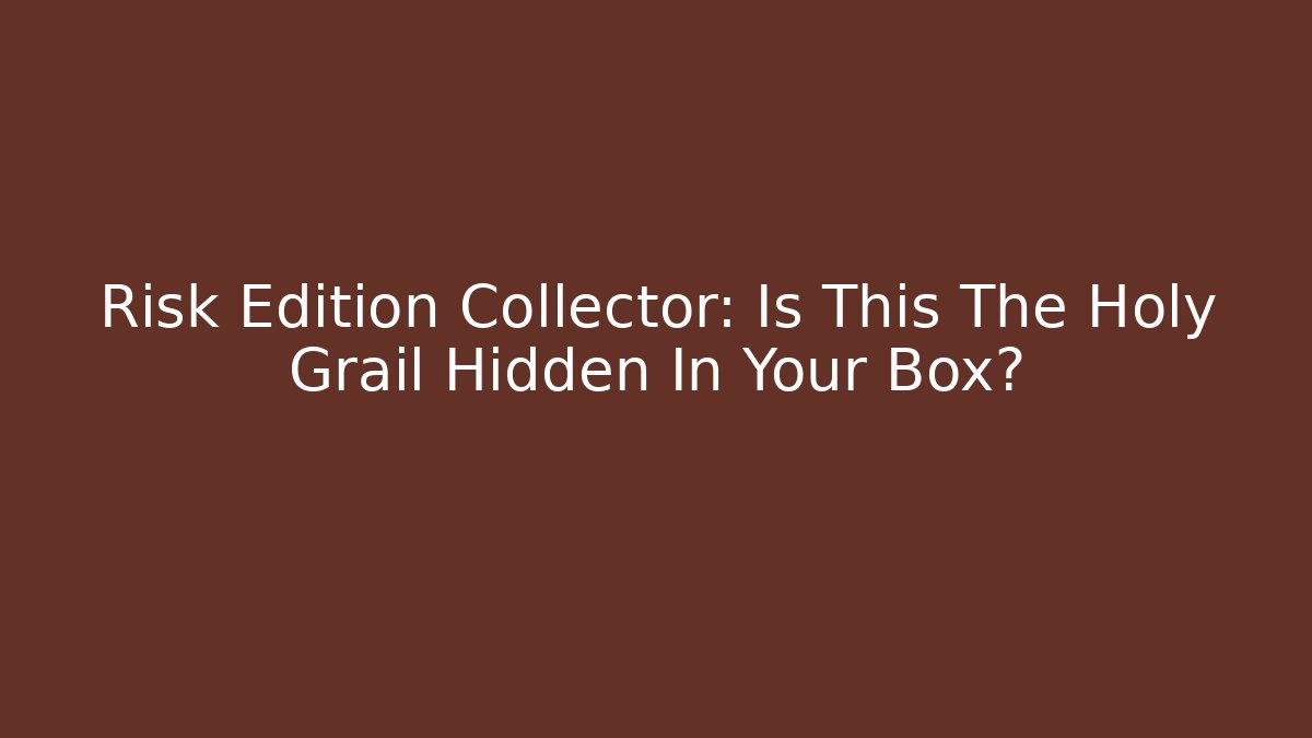 Risk Edition Collector: Is This The Holy Grail Hidden In Your Box?