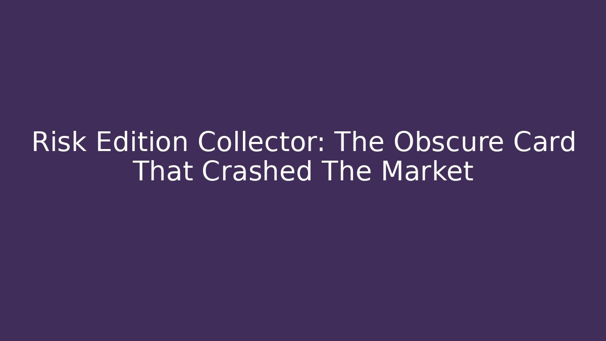Risk Edition Collector: The Obscure Card That Crashed The Market