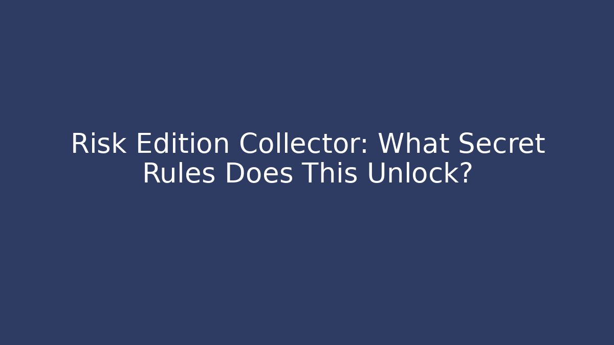 Risk Edition Collector: What Secret Rules Does This Unlock?
