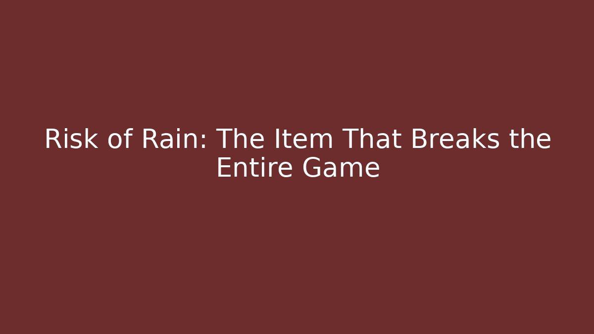 Risk of Rain: The Item That Breaks the Entire Game