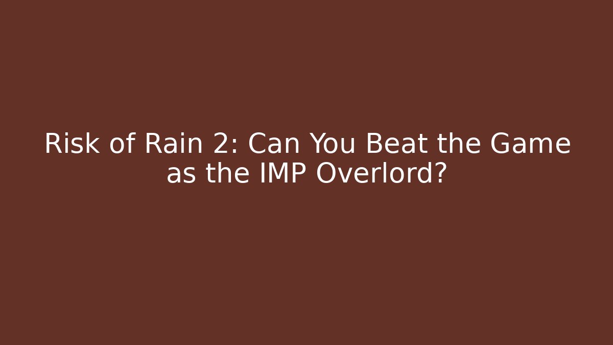 Risk of Rain 2: Can You Beat the Game as the IMP Overlord? - Boomer Naturals