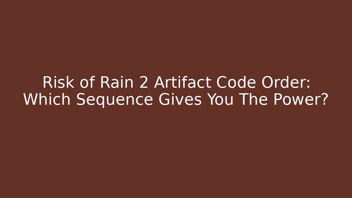Risk of Rain 2 Artifact Code Order: Which Sequence Gives You The Power?