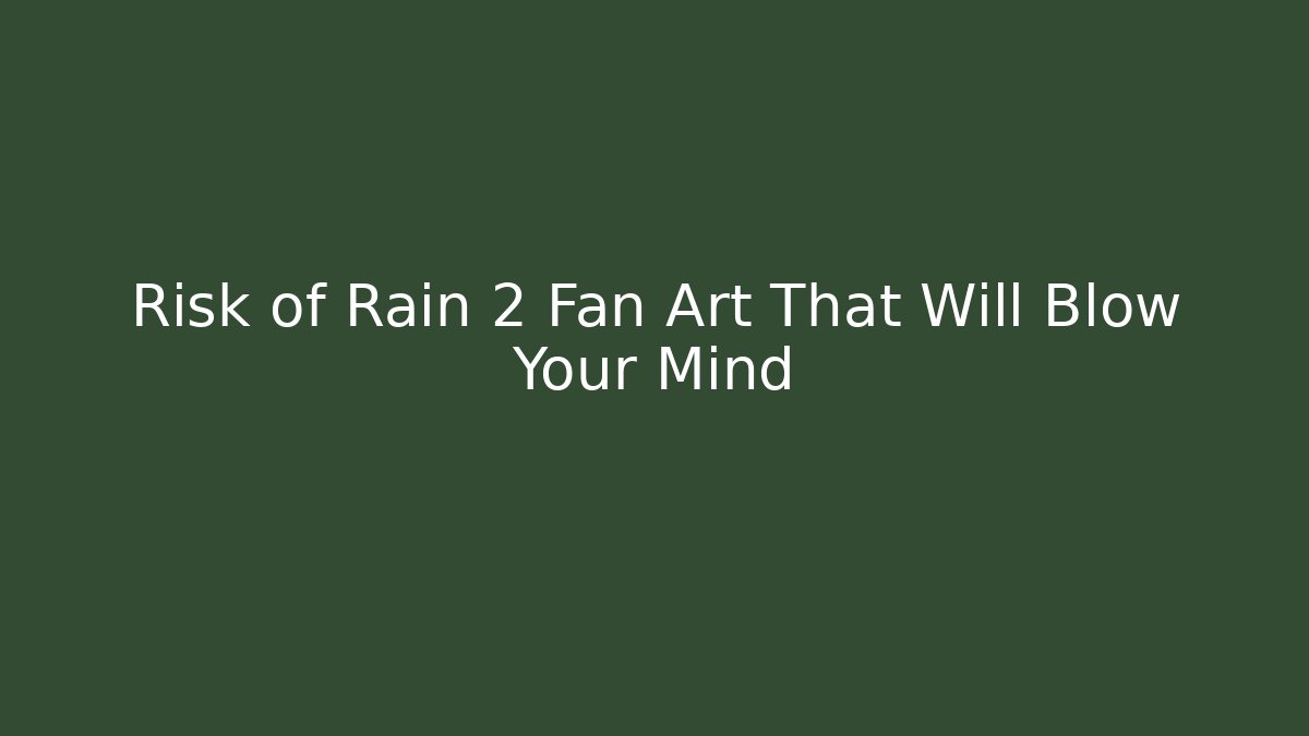 Risk of Rain 2 Fan Art That Will Blow Your Mind - Boomer Naturals