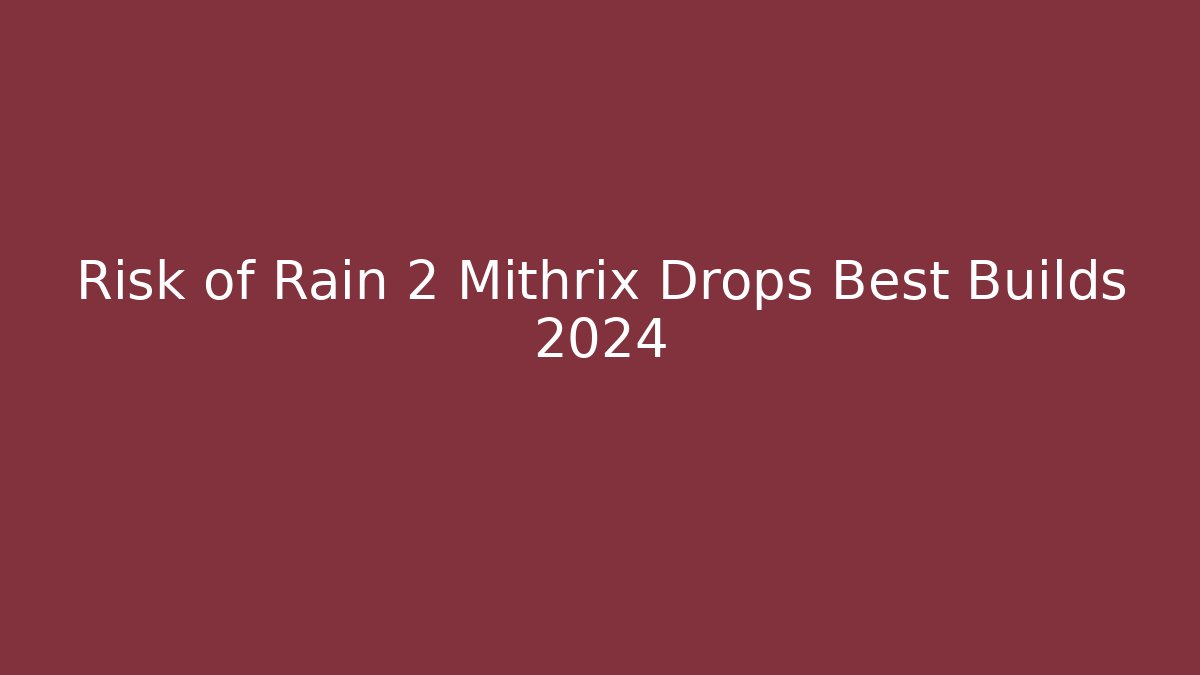 Risk of Rain 2 Mithrix Drops Best Builds 2024