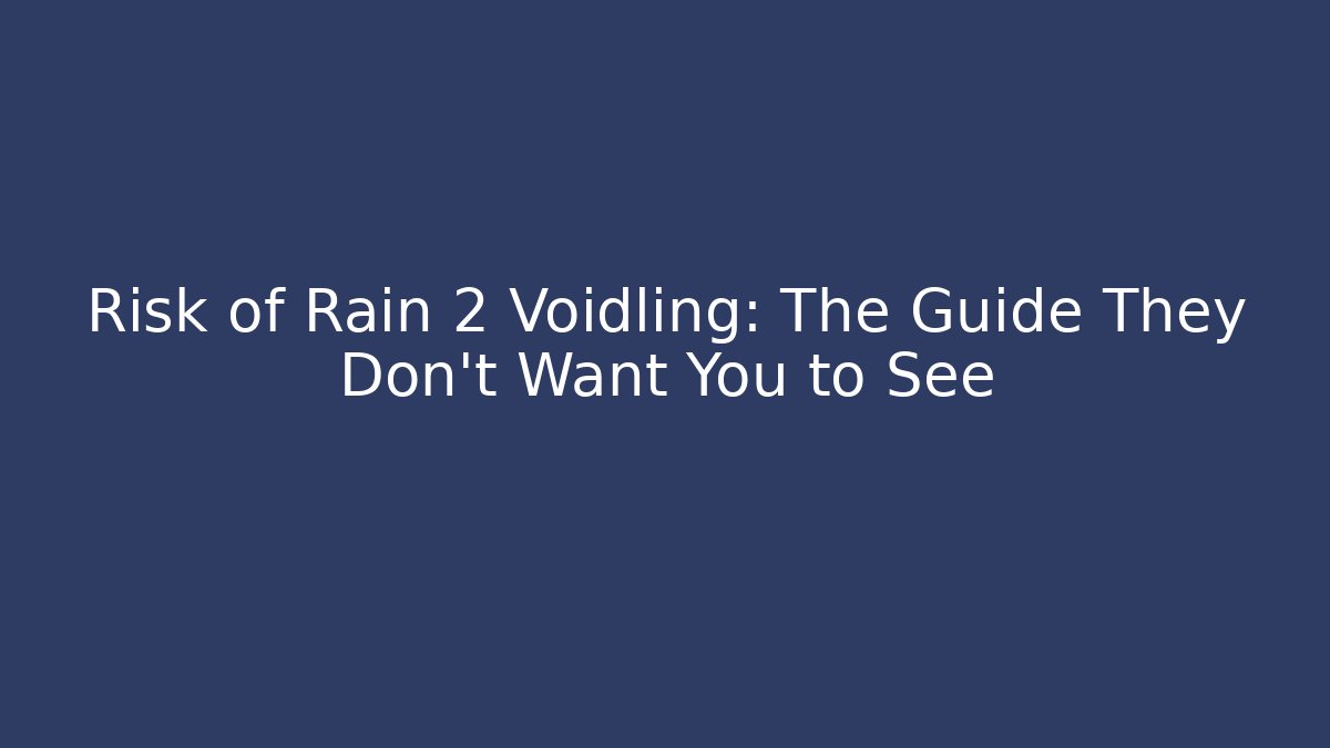 Risk of Rain 2 Voidling: The Guide They Don’t Want You to See - Boomer Naturals