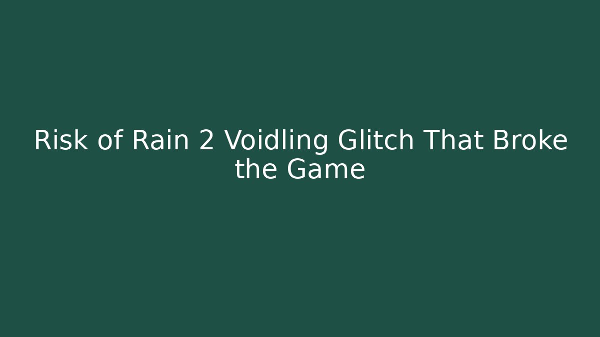 Risk of Rain 2 Voidling Glitch That Broke the Game