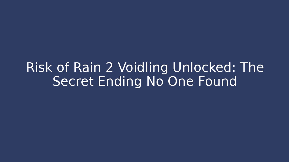 Risk of Rain 2 Voidling Unlocked: The Secret Ending No One Found
