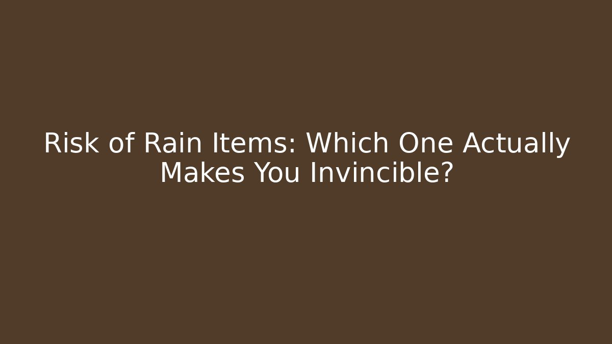 Risk of Rain Items: Which One Actually Makes You Invincible?
