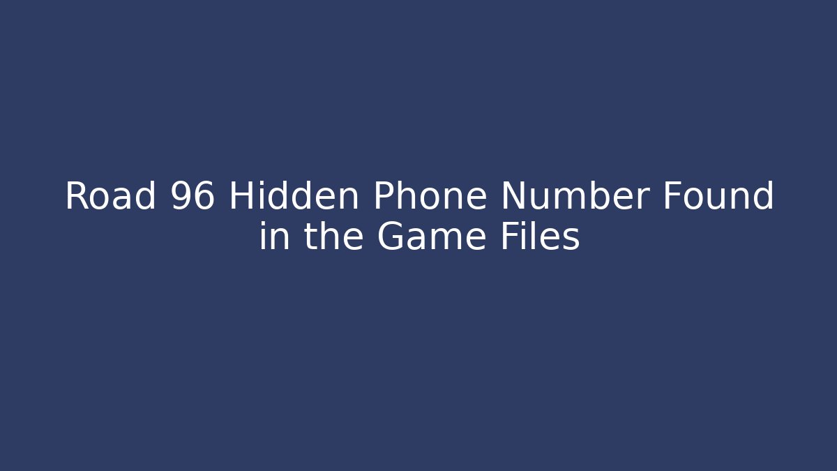 Road 96 Hidden Phone Number Found in the Game Files