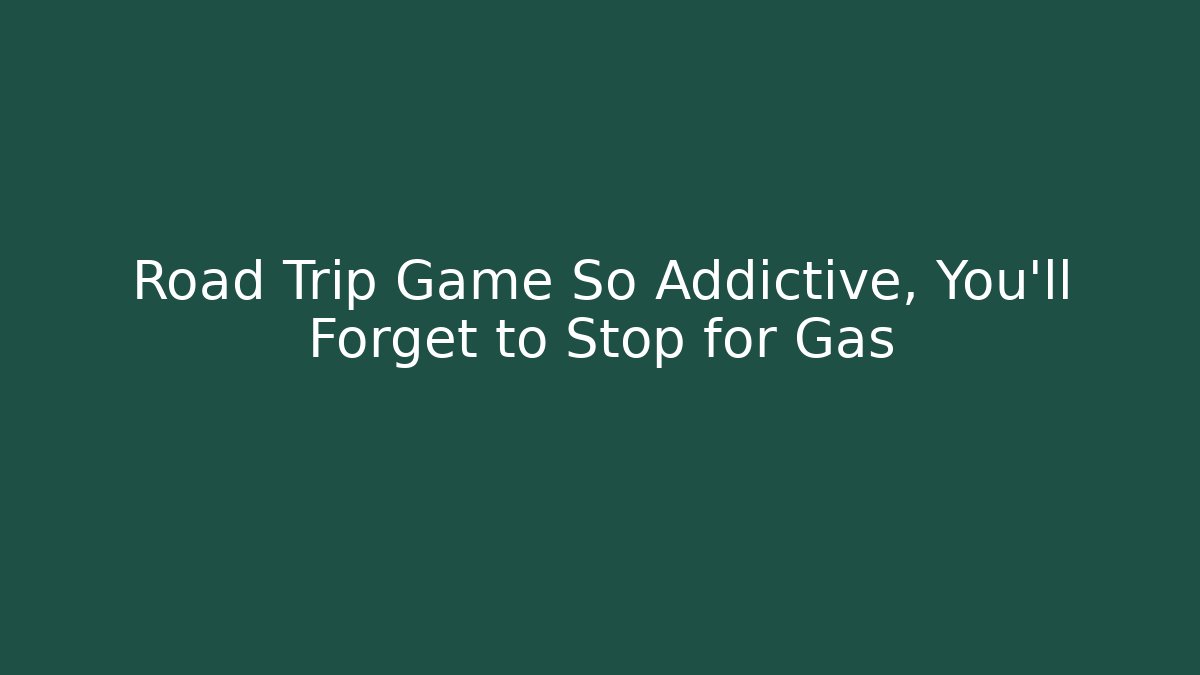 Road Trip Game So Addictive, You’ll Forget to Stop for Gas