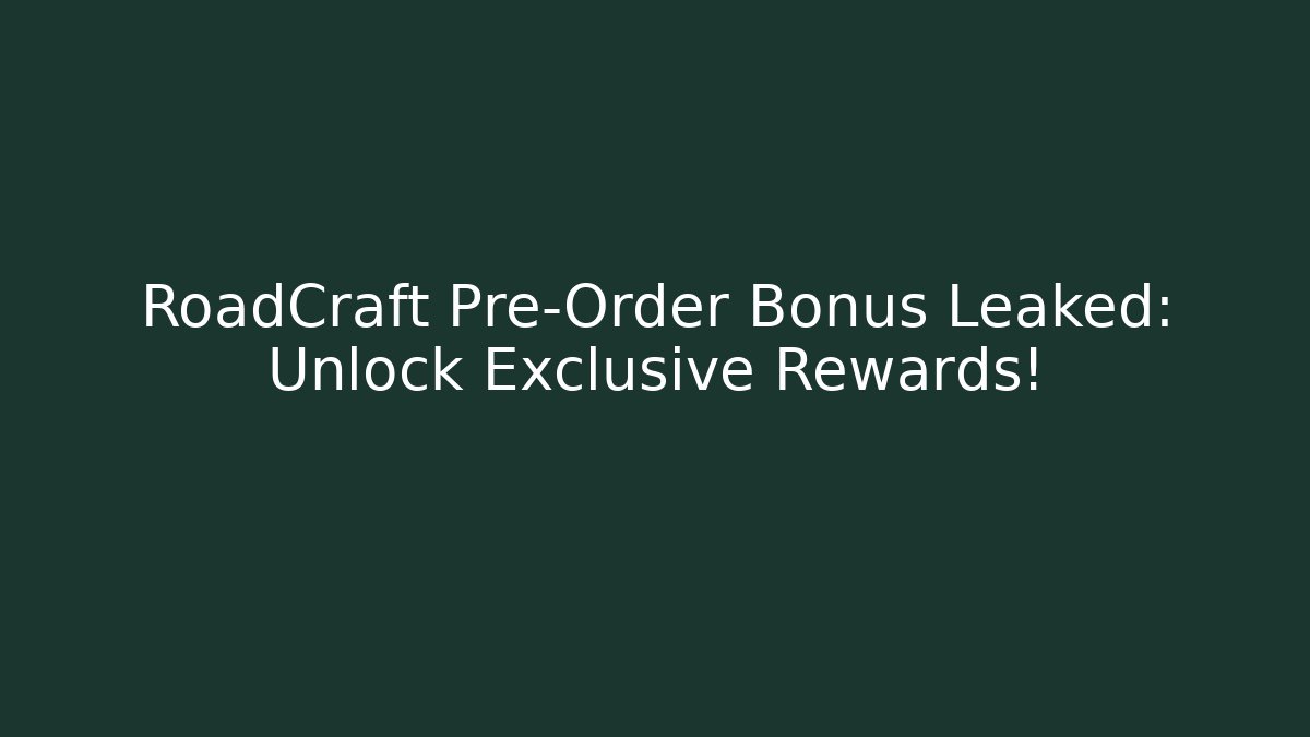 RoadCraft Pre-Order Bonus Leaked: Unlock Exclusive Rewards!