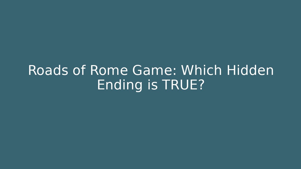 Roads of Rome Game: Which Hidden Ending is TRUE?