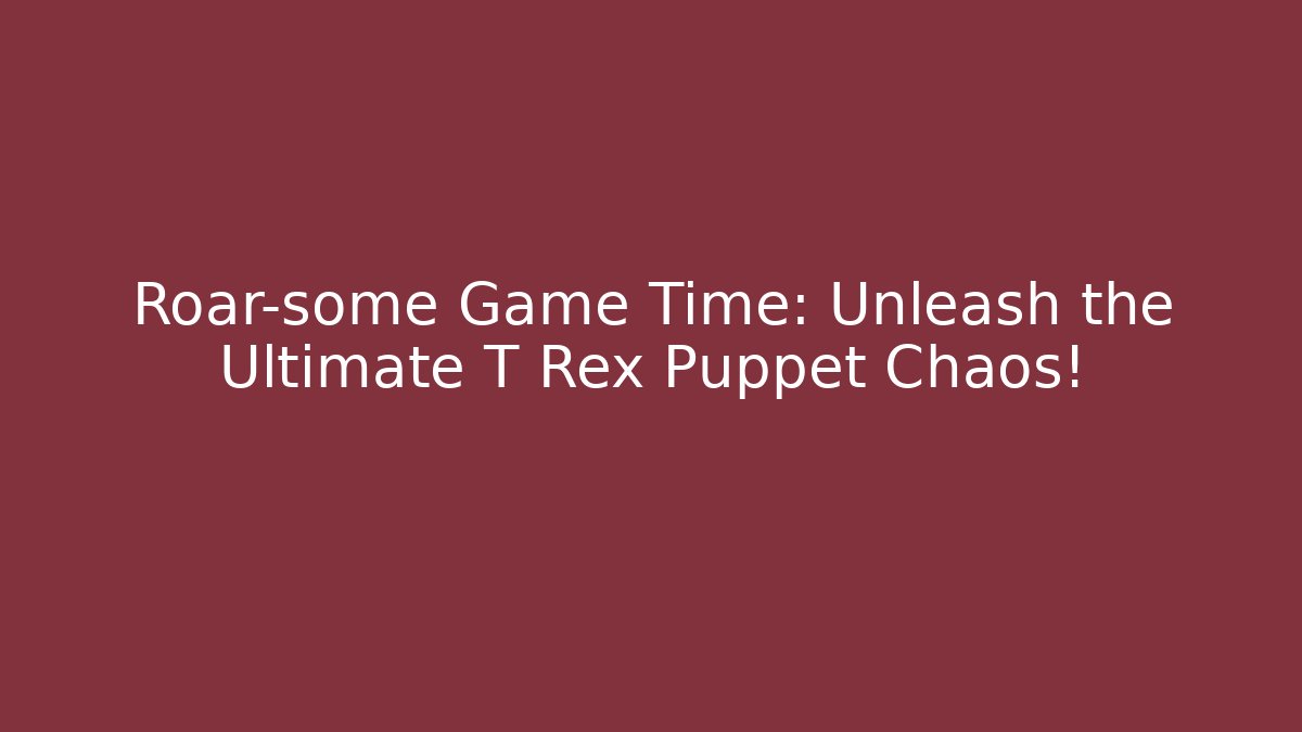 Roar-some Game Time: Unleash the Ultimate T Rex Puppet Chaos!