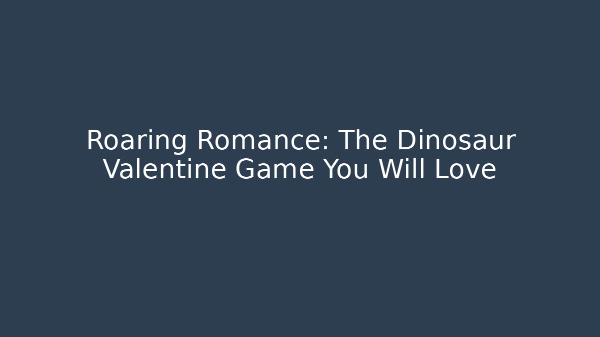 Roaring Romance: The Dinosaur Valentine Game You Will Love
