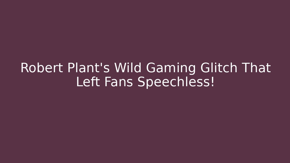 Robert Plant's Wild Gaming Glitch That Left Fans Speechless!