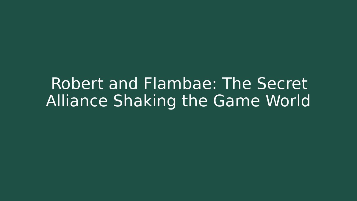 Robert and Flambae: The Secret Alliance Shaking the Game World