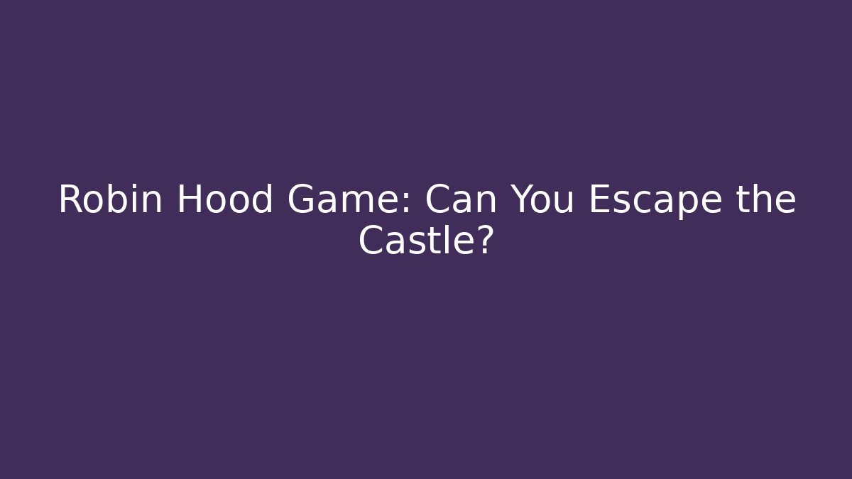 Robin Hood Game: Can You Escape the Castle?