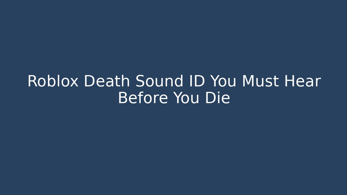 Roblox Death Sound ID You Must Hear Before You Die - Boomer Naturals