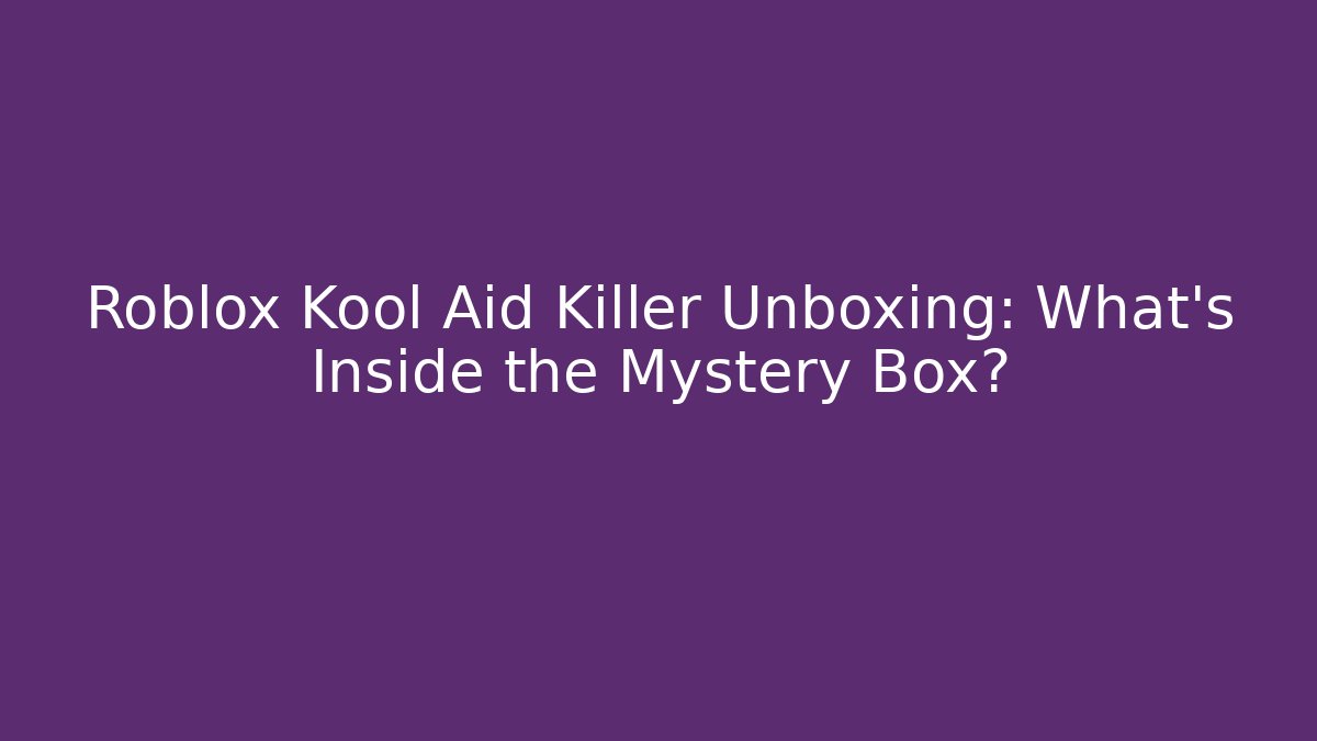 Roblox Kool Aid Killer Unboxing: What's Inside the Mystery Box?