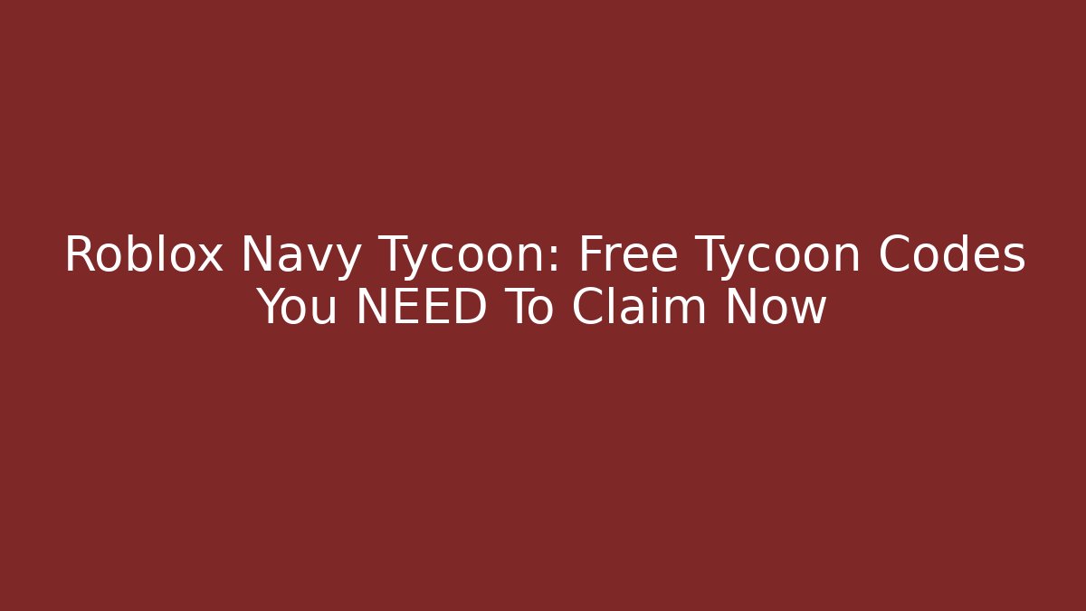 Roblox Navy Tycoon: Free Tycoon Codes You NEED To Claim Now