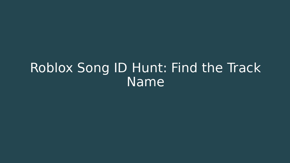Roblox Song ID Hunt: Find the Track Name