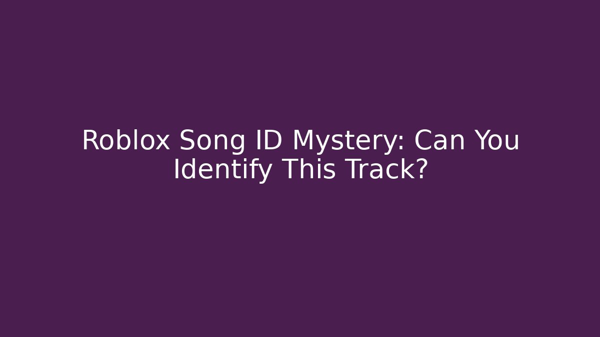 Roblox Song ID Mystery: Can You Identify This Track?