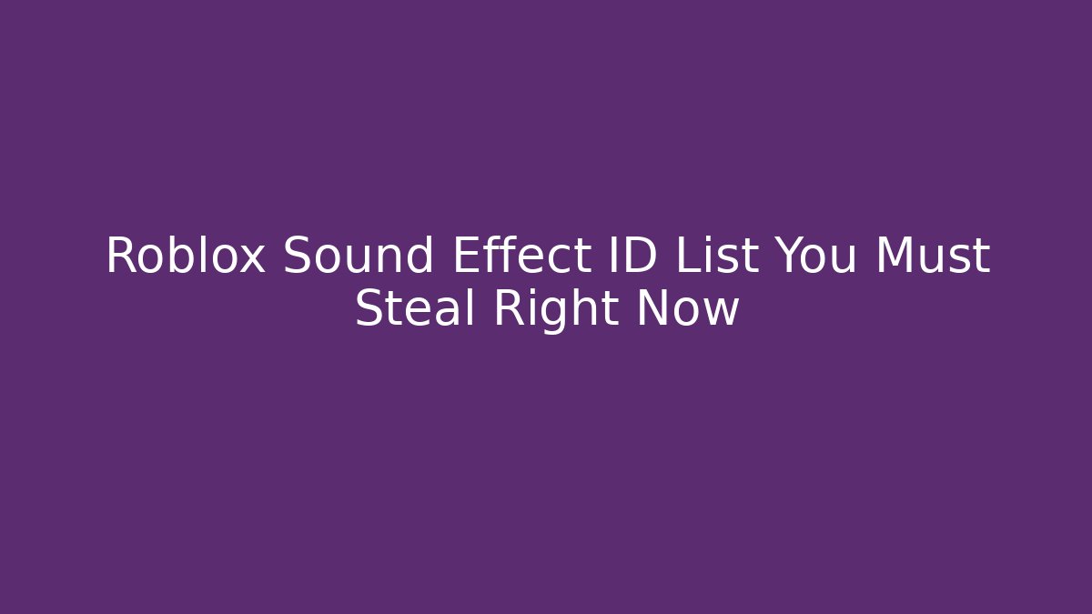 Roblox Sound Effect ID List You Must Steal Right Now