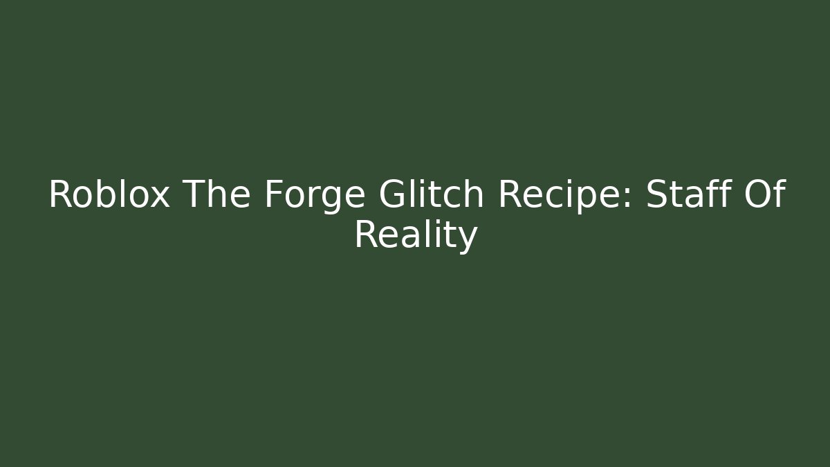 Roblox The Forge Glitch Recipe: Staff Of Reality