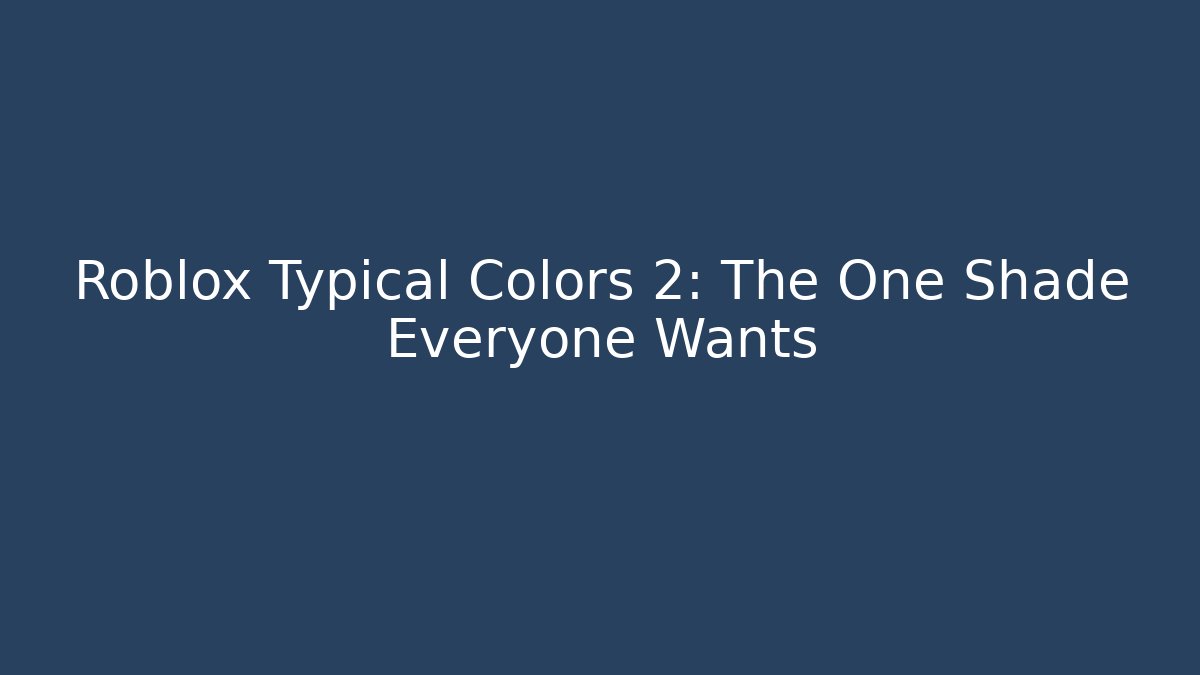 Roblox Typical Colors 2: The One Shade Everyone Wants