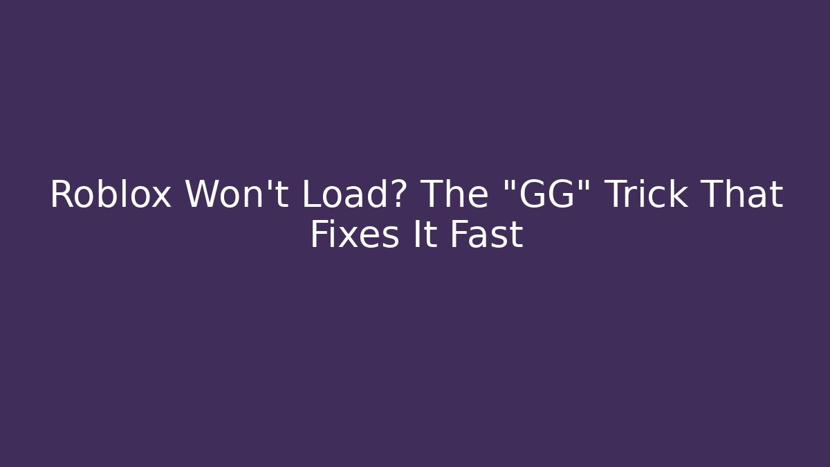 Roblox Won't Load? The "GG" Trick That Fixes It Fast