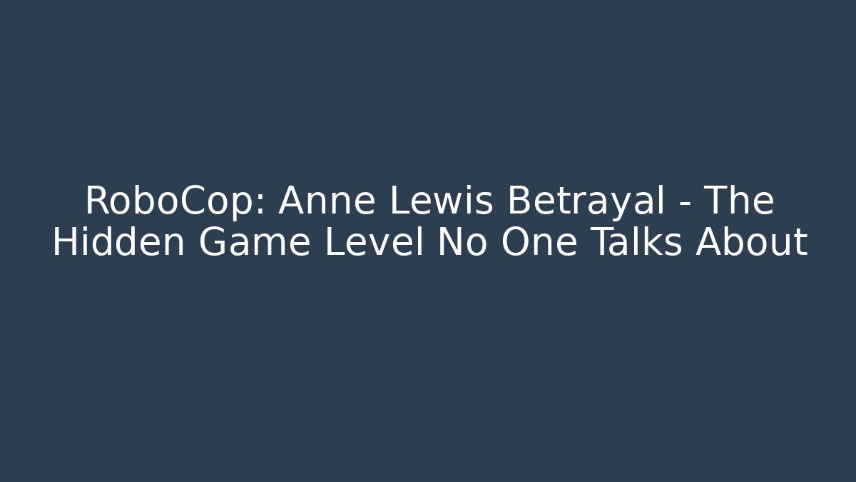 RoboCop: Anne Lewis Betrayal – The Hidden Game Level No One Talks About - Boomer Naturals
