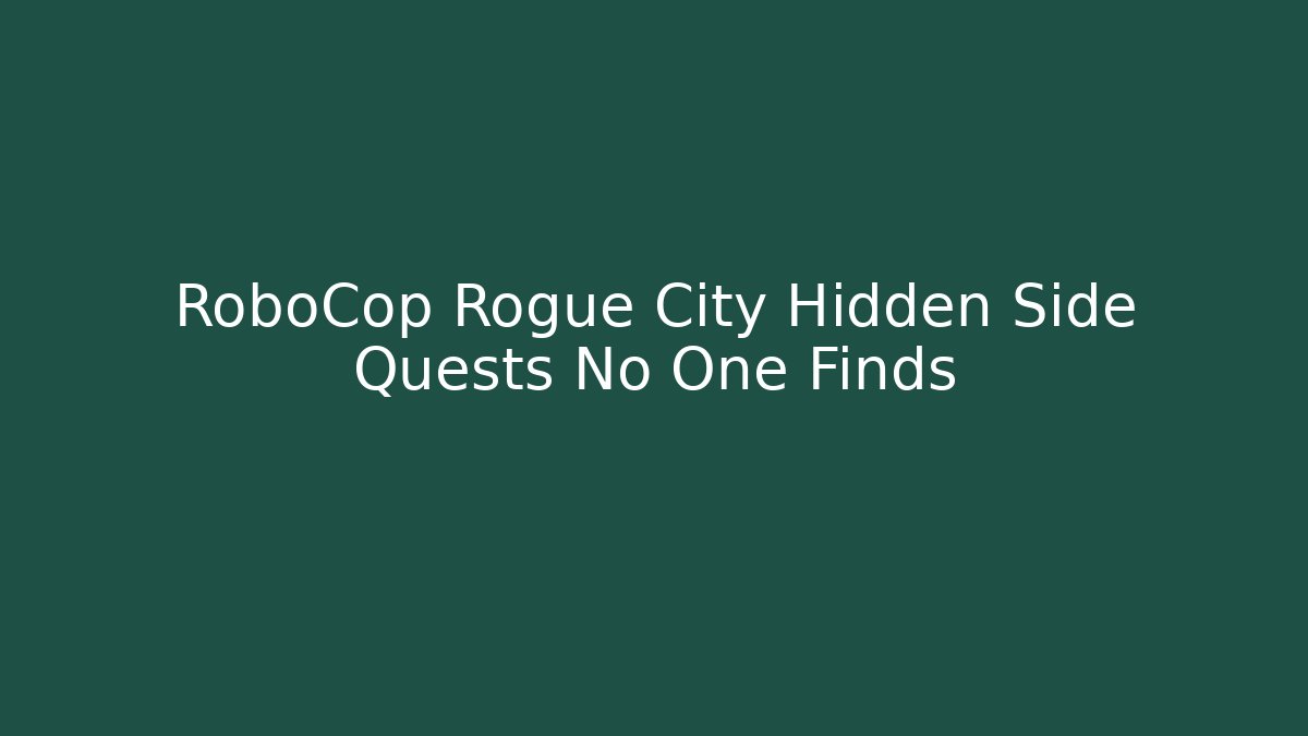 RoboCop Rogue City Hidden Side Quests No One Finds - Boomer Naturals