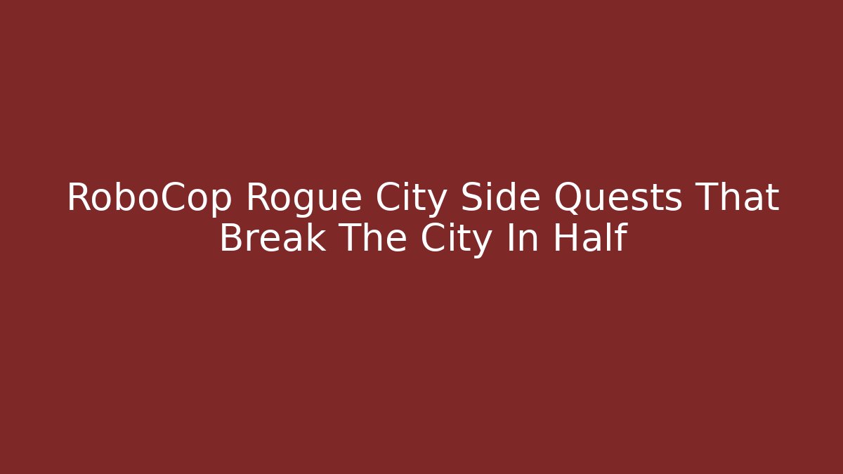 RoboCop Rogue City Side Quests That Break The City In Half