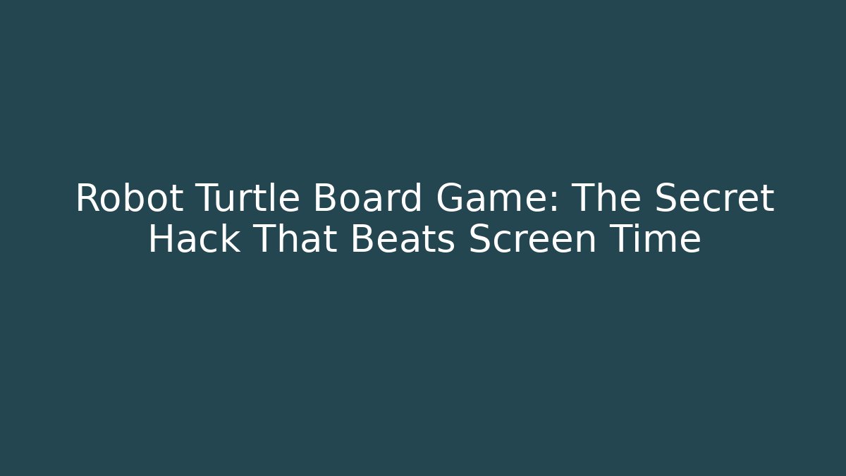 Robot Turtle Board Game: The Secret Hack That Beats Screen Time - Boomer Naturals