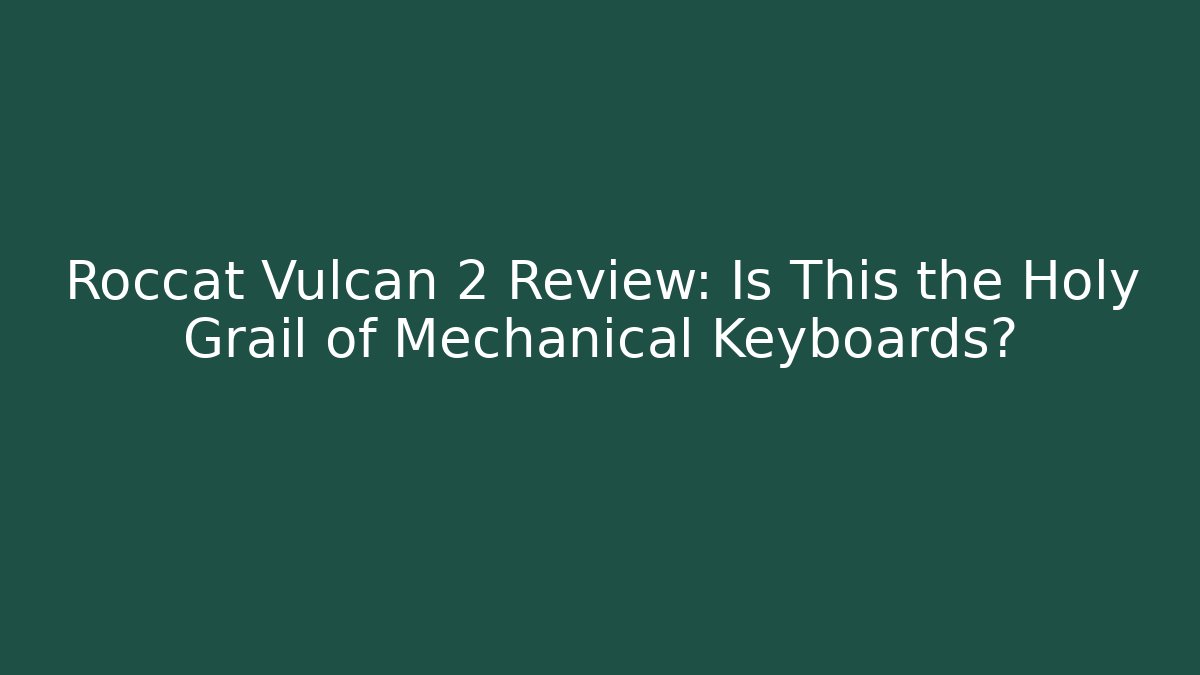 Roccat Vulcan 2 Review: Is This the Holy Grail of Mechanical Keyboards?