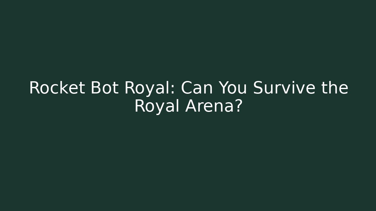 Rocket Bot Royal: Can You Survive the Royal Arena?