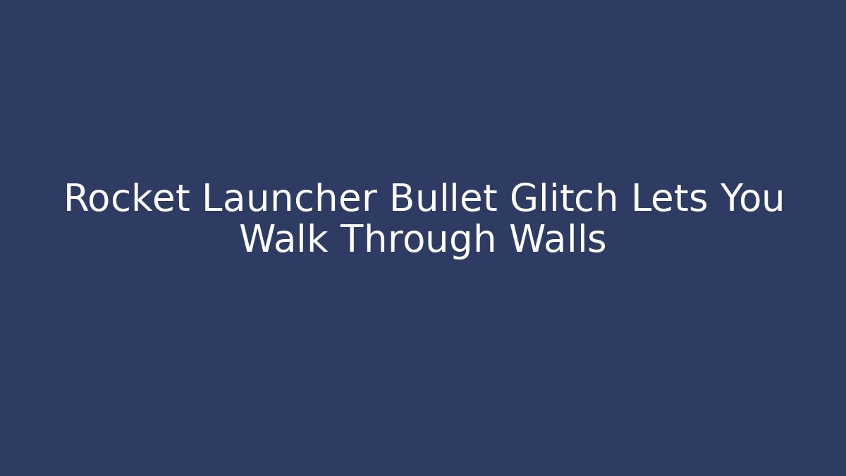 Rocket Launcher Bullet Glitch Lets You Walk Through Walls - Boomer Naturals