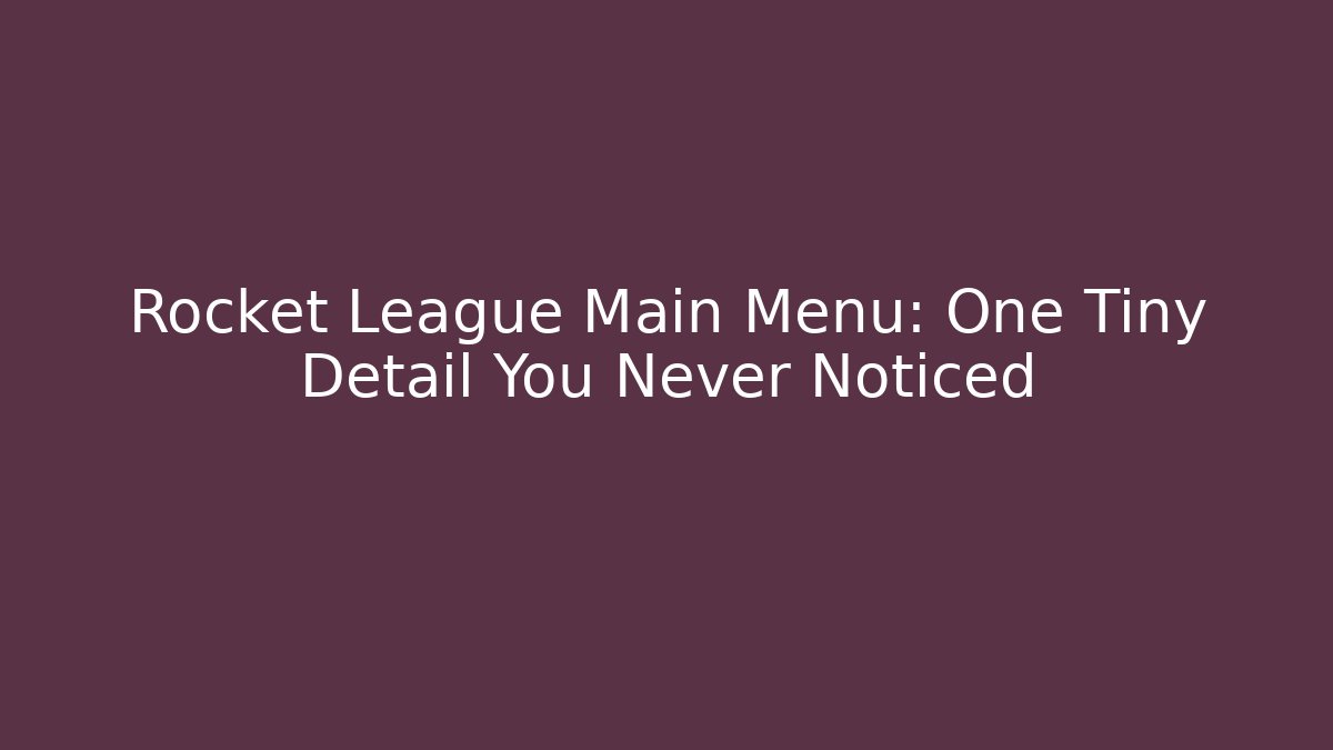 Rocket League Main Menu: One Tiny Detail You Never Noticed