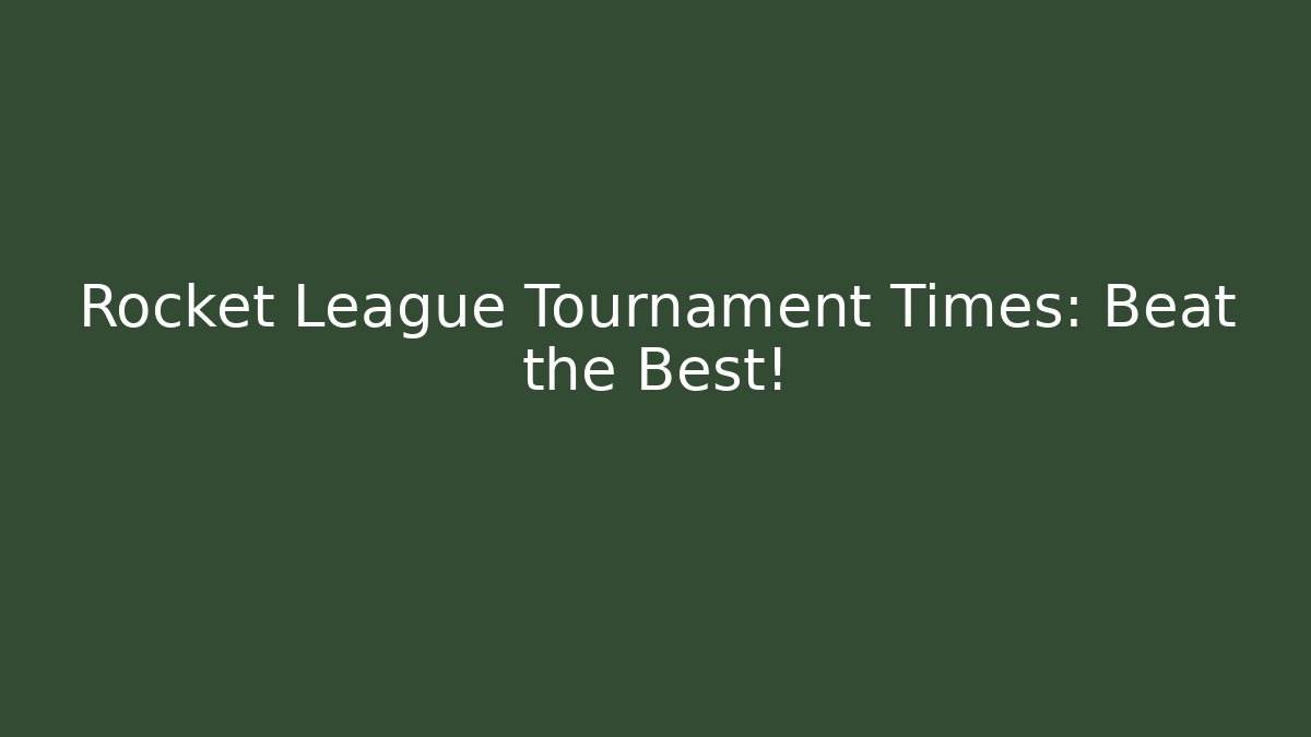 Rocket League Tournament Times: Beat the Best!