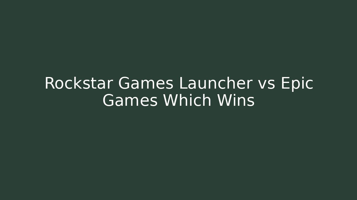 Rockstar Games Launcher vs Epic Games Which Wins