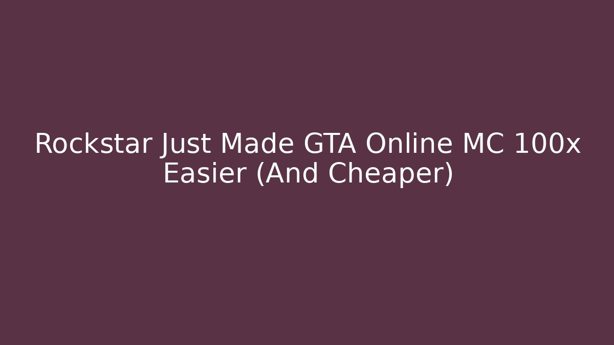 Rockstar Just Made GTA Online MC 100x Easier (And Cheaper)