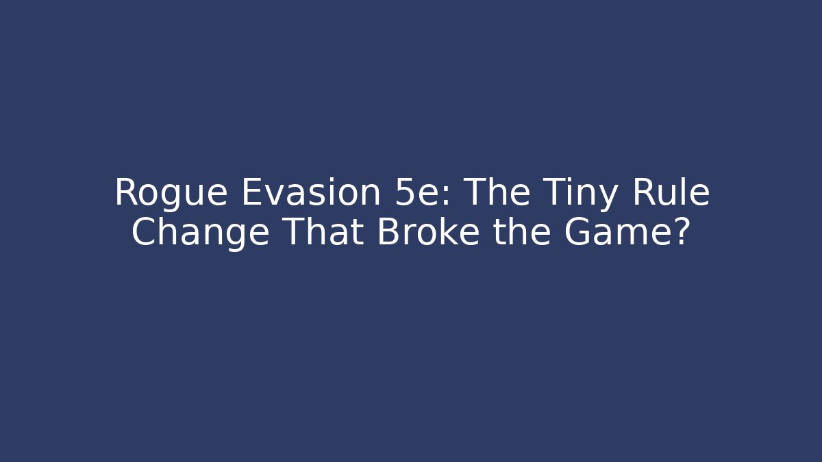 Rogue Evasion 5e: The Tiny Rule Change That Broke the Game?