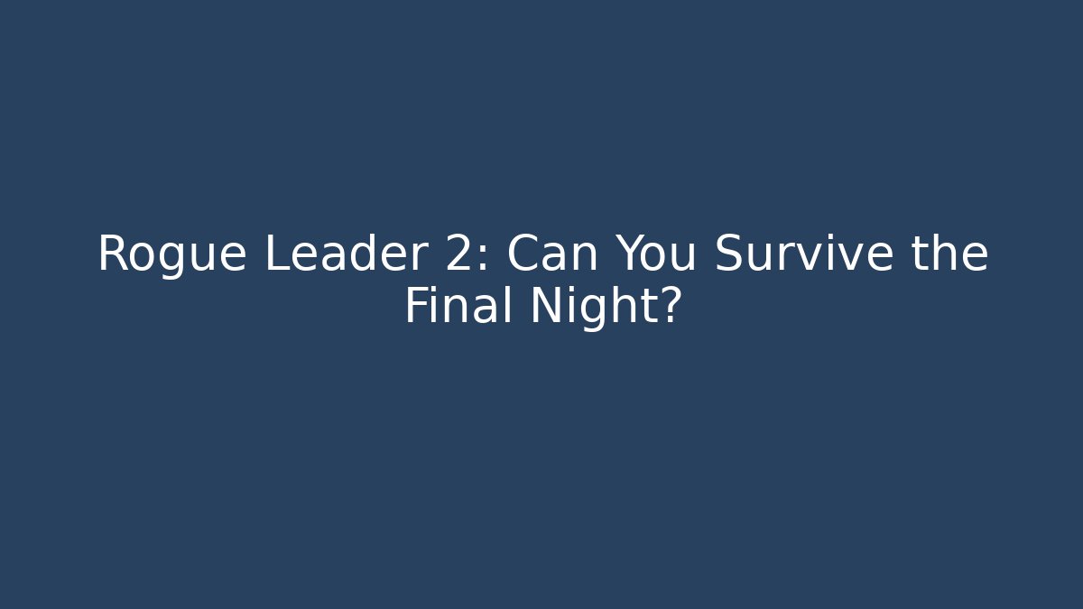 Rogue Leader 2: Can You Survive the Final Night?