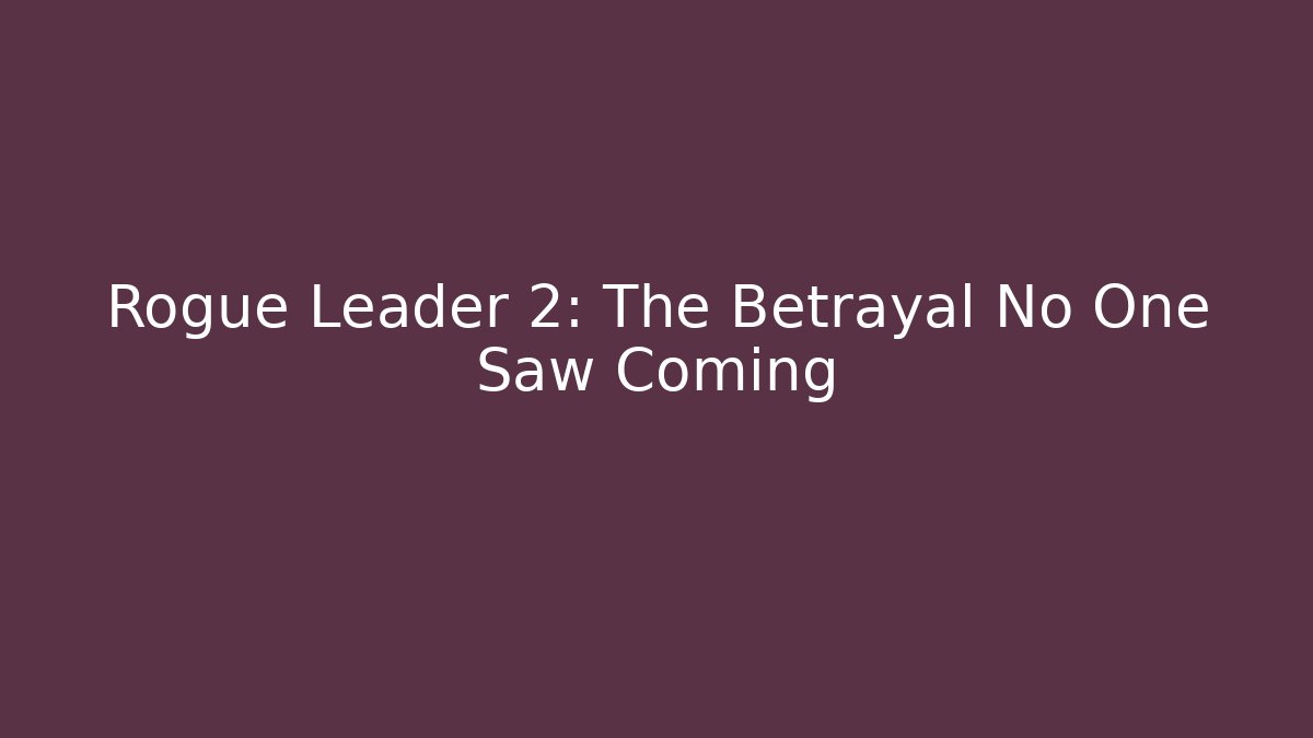 Rogue Leader 2: The Betrayal No One Saw Coming