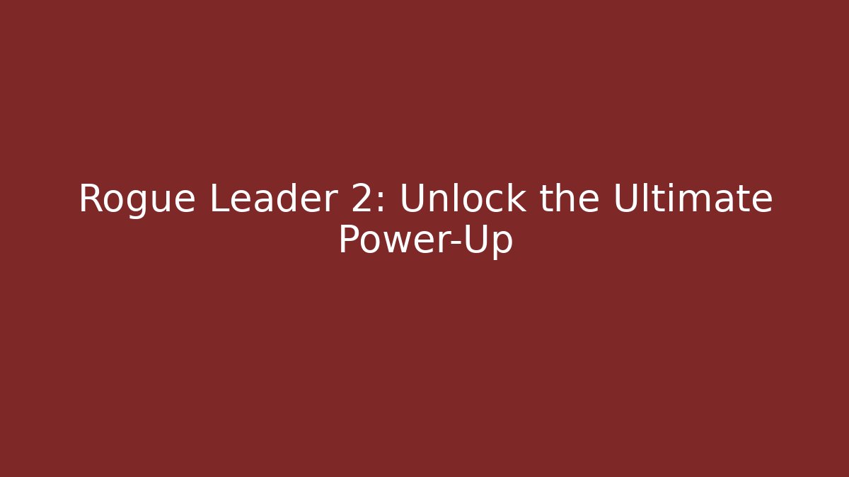 Rogue Leader 2: Unlock the Ultimate Power-Up