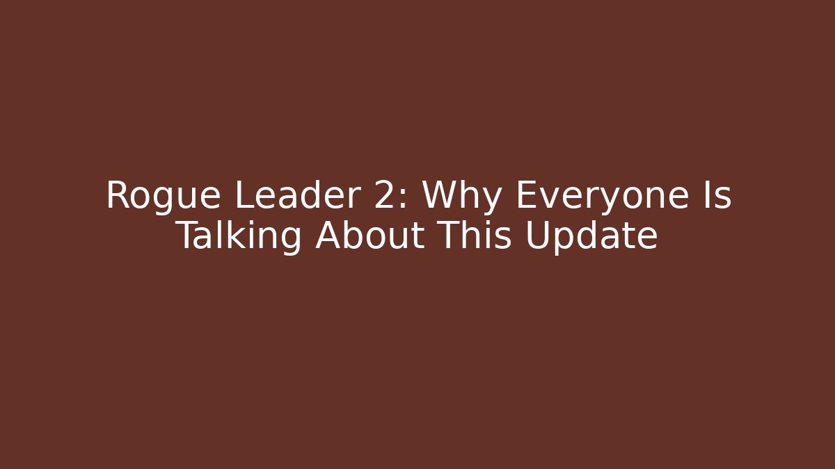 Rogue Leader 2: Why Everyone Is Talking About This Update