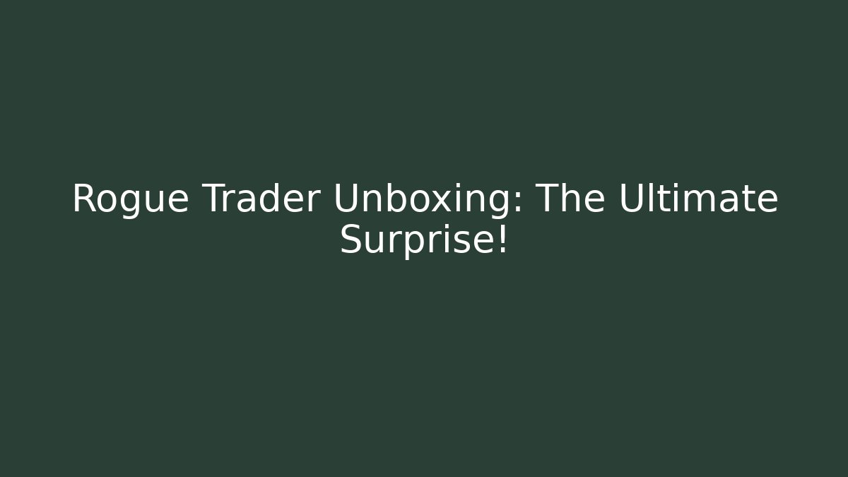 Rogue Trader Unboxing: The Ultimate Surprise!